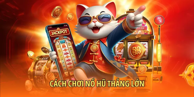 Cách chơi nổ hũ thắng lớn