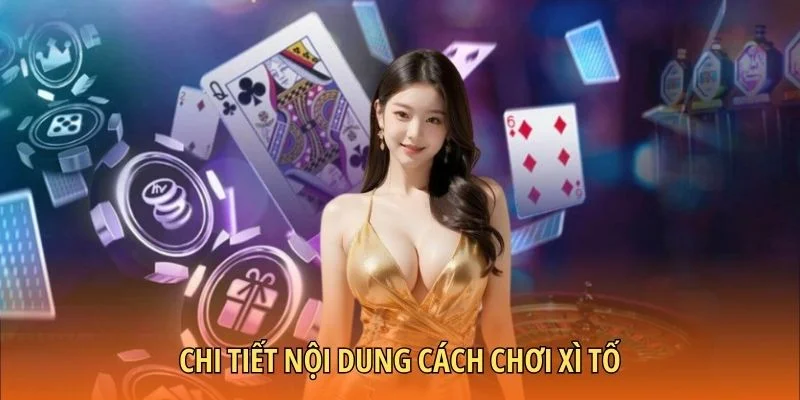Chi tiết nội dung cách chơi Xì Tố