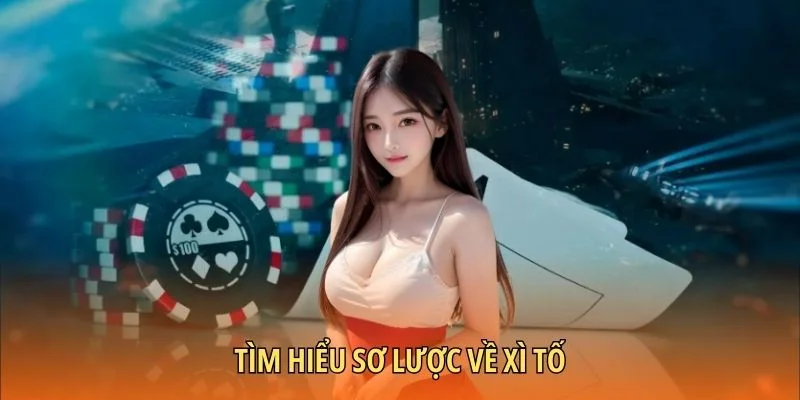 Tìm hiểu sơ lược về Xì Tố