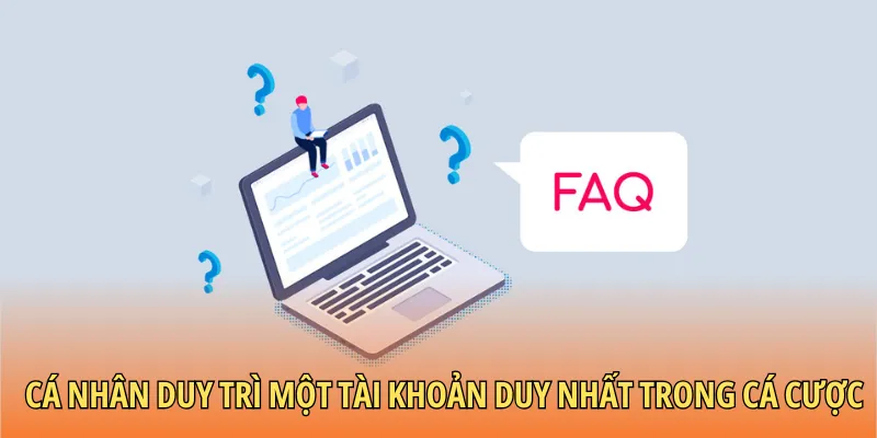 Cá nhân duy trì một tài khoản duy nhất trong cá cược