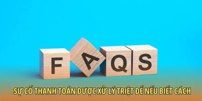 Sự cố thanh toán được xử lý triệt để nếu biết cách