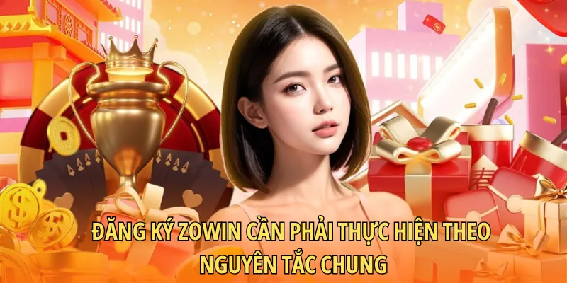 Đăng ký Zowin cần phải thực hiện theo nguyên tắc chung