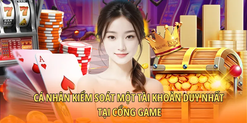 Cá nhân kiểm soát một tài khoản duy nhất tại cổng game