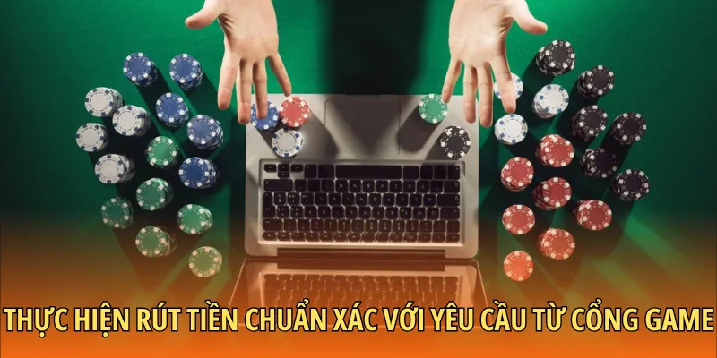 Thực hiện rút tiền chuẩn xác với yêu cầu từ cổng game