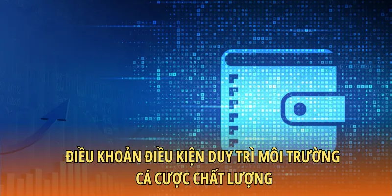Điều khoản điều kiện duy trì môi trường cá cược chất lượng