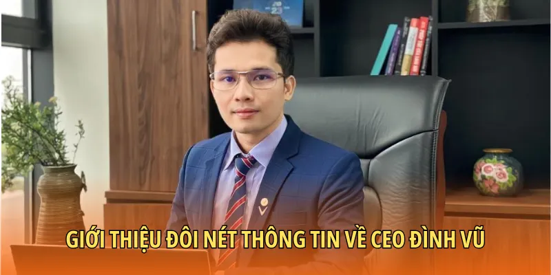 Giới thiệu đôi nét thông tin về CEO Đình Vũ