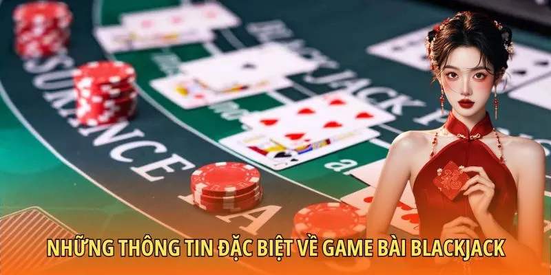 Những thông tin đặc biệt về game bài Blackjack