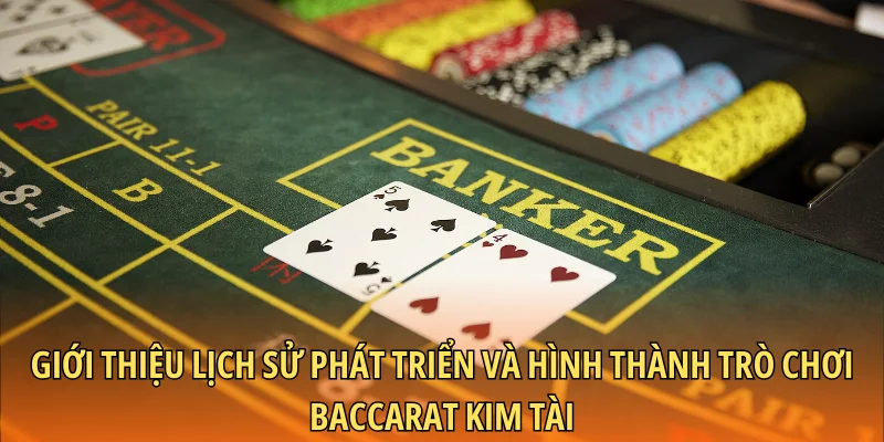 Giới thiệu lịch sử phát triển và hình thành trò chơi Baccarat Kim Tài