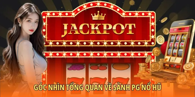 Góc nhìn tổng quan về sảnh PG nổ hũ