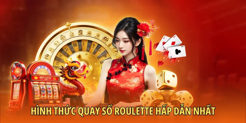 Hình thức quay số roulette hấp dẫn nhất