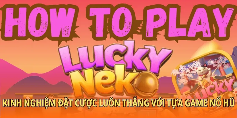 Kinh nghiệm đặt cược luôn thắng với tựa game nổ hũ