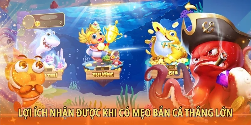 Lợi ích mẹo bắn cá thắng lớn mang lại