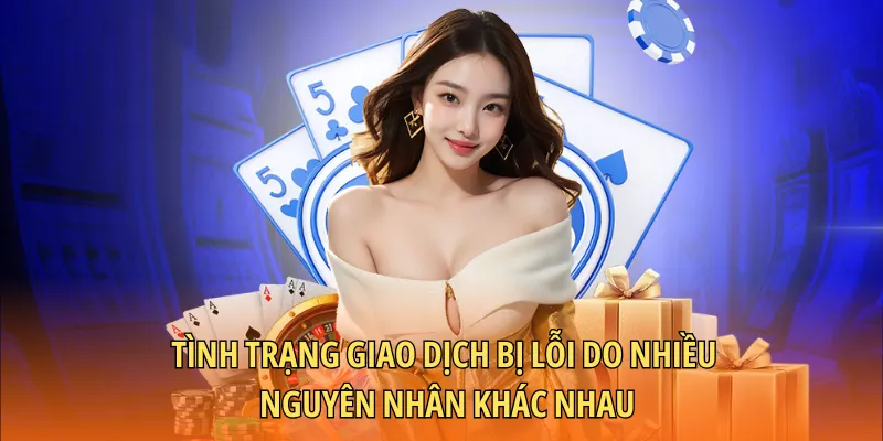 Tình trạng giao dịch bị lỗi do nhiều nguyên nhân khác nhau