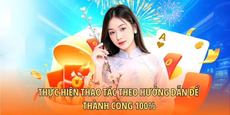 Thực hiện thao tác theo hướng dẫn để thành công 100%