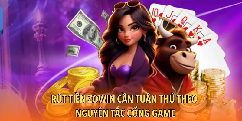 Rút tiền Zowin cần tuân thủ theo nguyên tắc cổng game