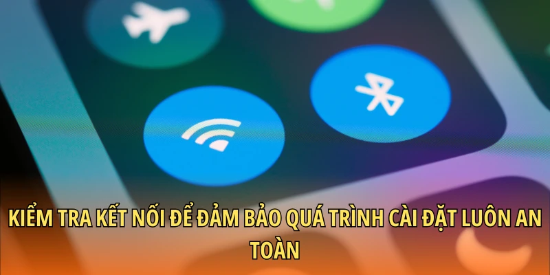 Kiểm tra kết nối để đảm bảo quá trình cài đặt luôn an toàn