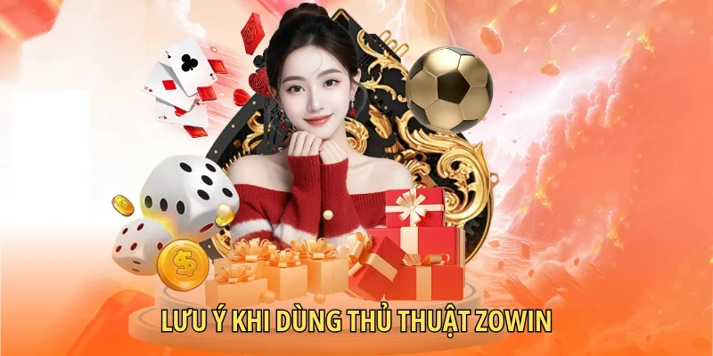 Lưu ý khi dùng thủ thuật Zowin