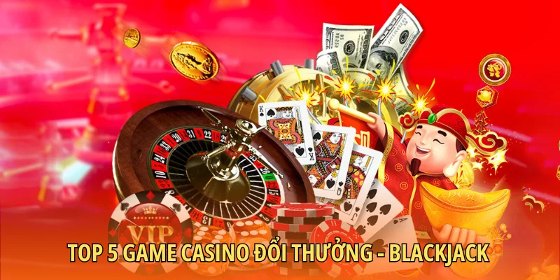 Top 5 game casino đổi thưởng - Blackjack 