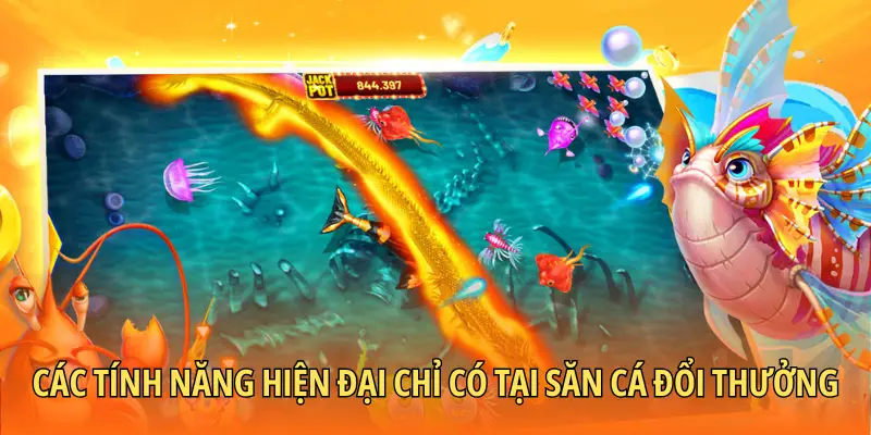 Các tính năng hiện đại chỉ có tại săn cá đổi thưởng
