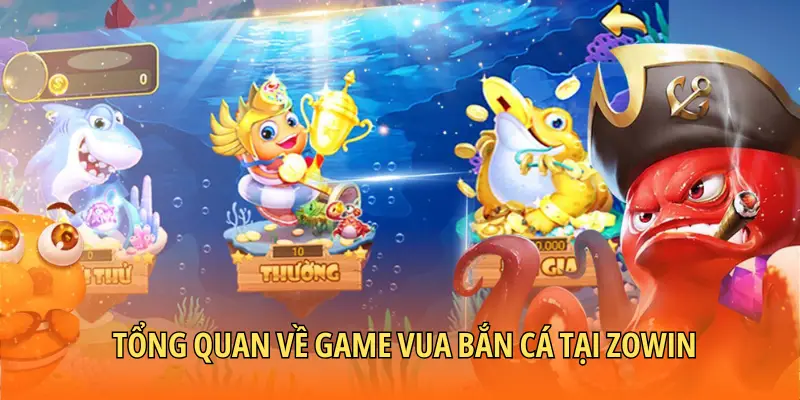 Tổng quan về game vua bắn cá tại Zowin